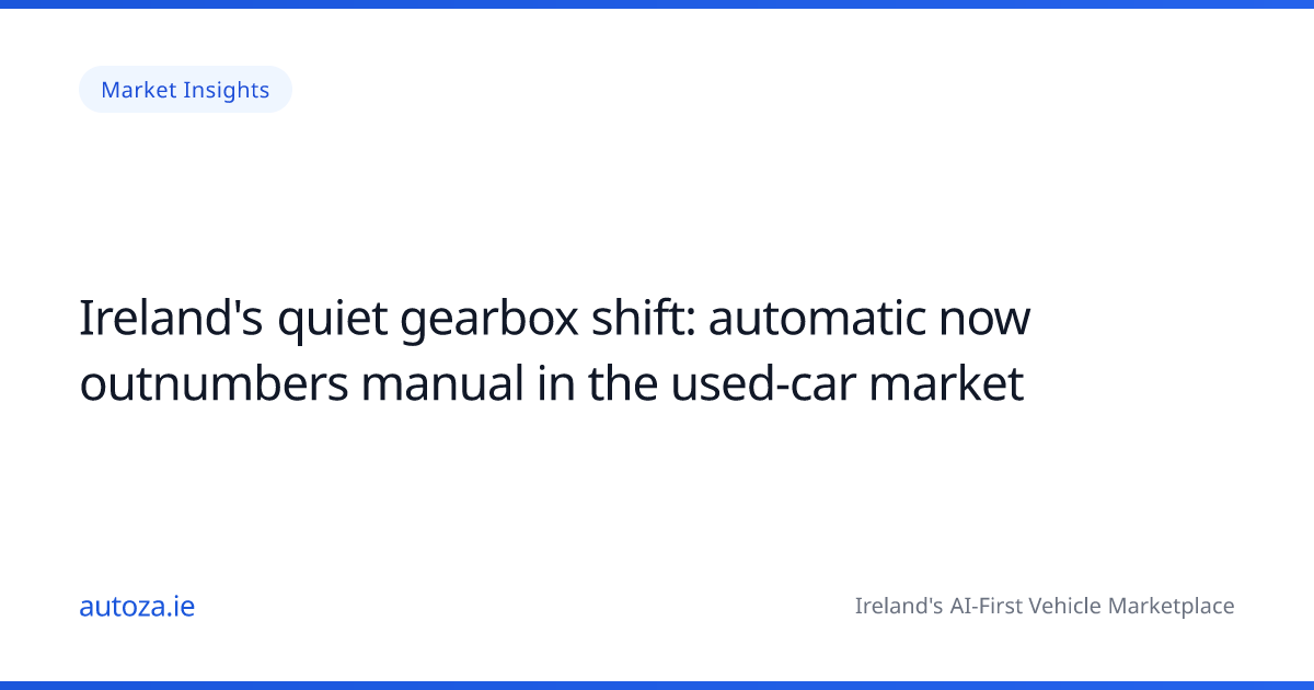 Ireland's quiet gearbox shift: automatic now outnumbers manual in the used-car market