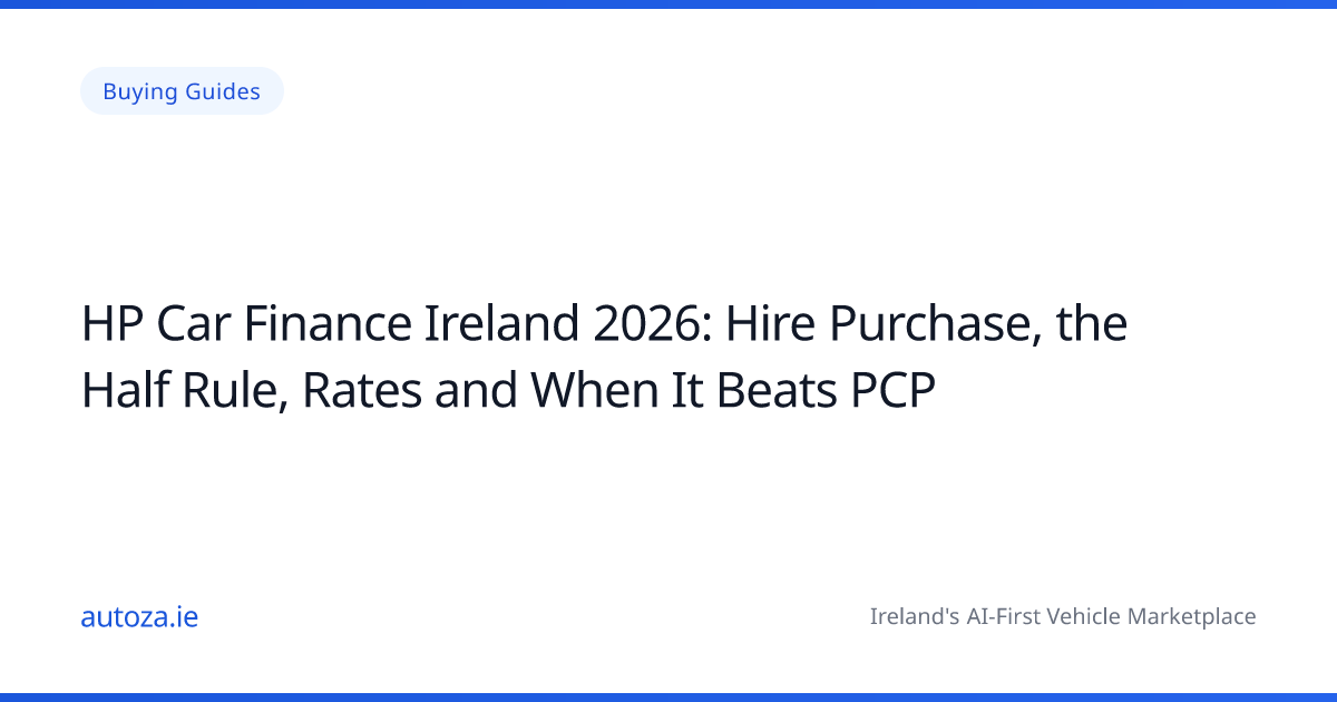 HP Car Finance Ireland 2026: Hire Purchase, the Half Rule, Rates and When It Beats PCP